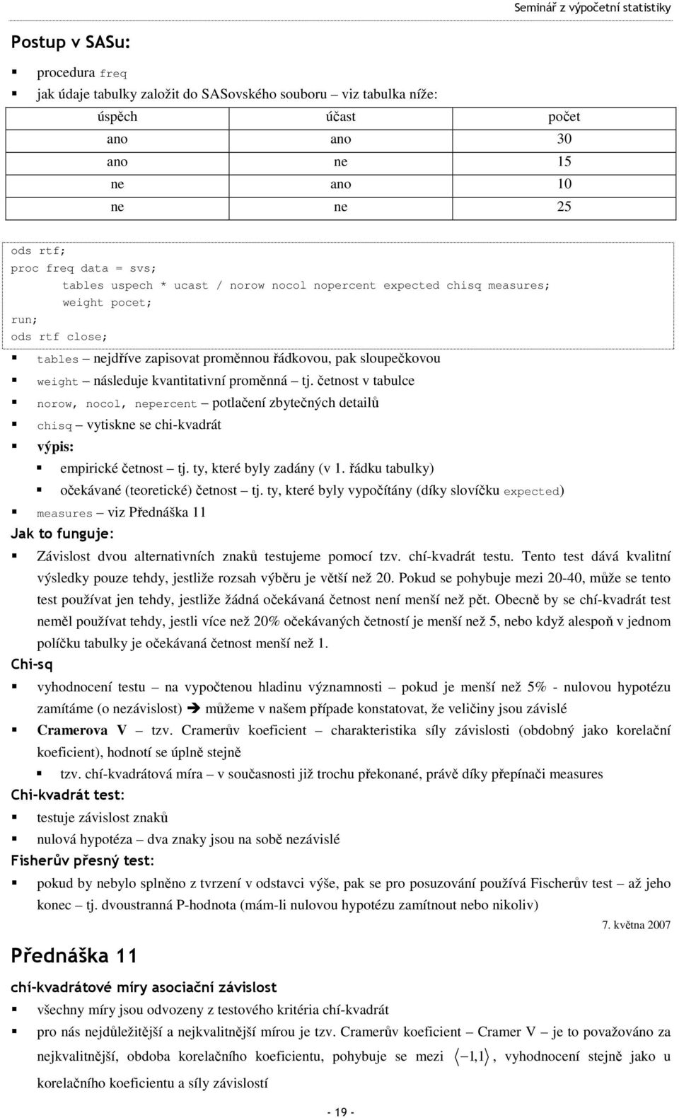 čenos v abulce norow, nocol, nepercen polačení zbyečných deailů chisq vyiskne se chi-kvadrá výpis: empirické čenos j. y, keré byly zadány (v 1. řádku abulky) očekávané (eoreické) čenos j.