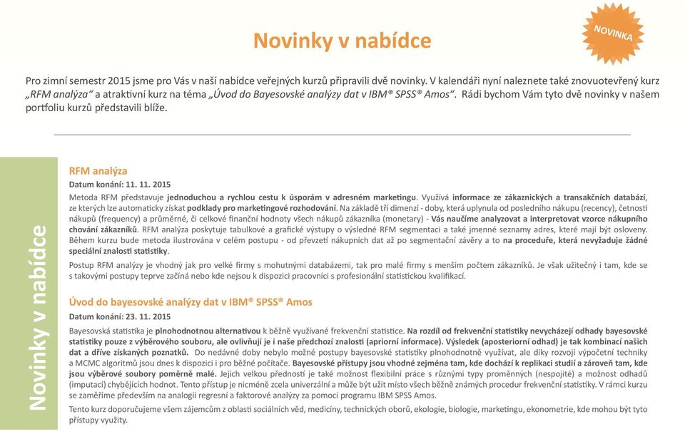 Rádi bychom Vám tyto dvě novinky v našem portfoliu kurzů představili blíže. Novinky v nabídce RFM analýza Datum konání: 11.