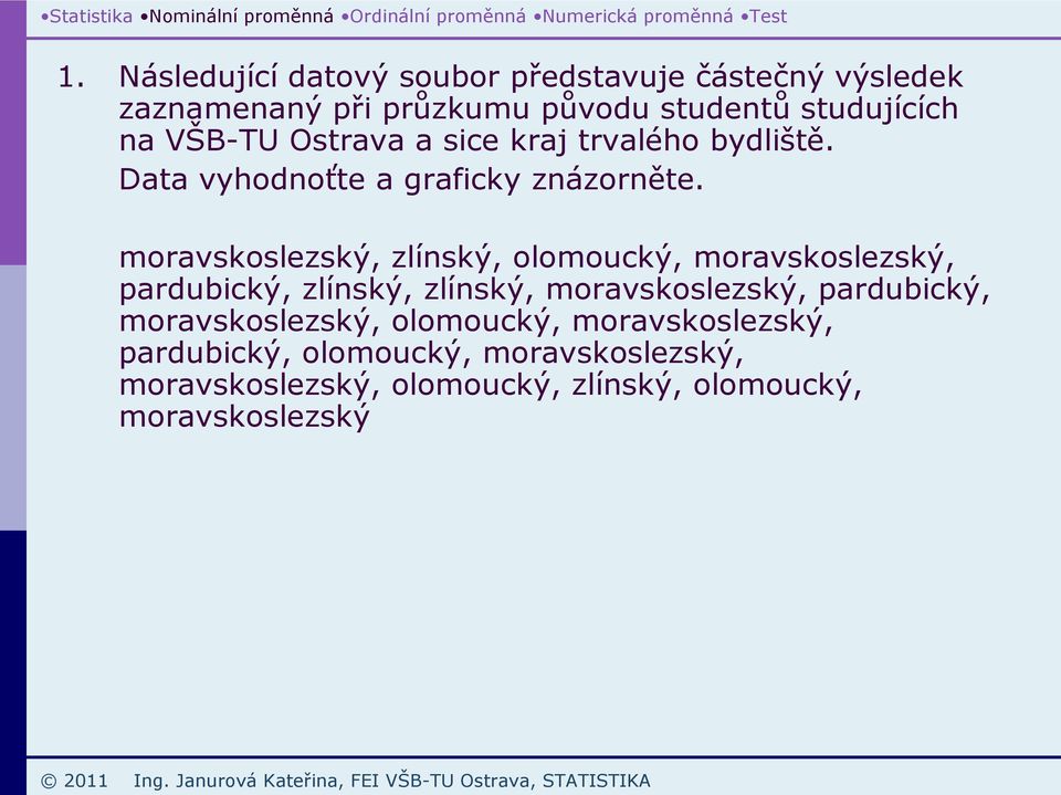 moravskoslezský, zlínský, olomoucký, moravskoslezský, pardubický, zlínský, zlínský, moravskoslezský, pardubický,