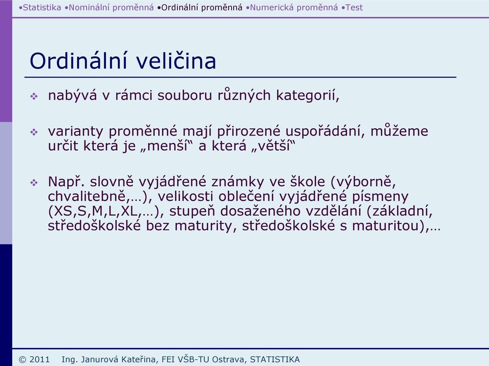 slovně vyjádřené známky ve škole (výborně, chvalitebně, ), velikosti oblečení vyjádřené