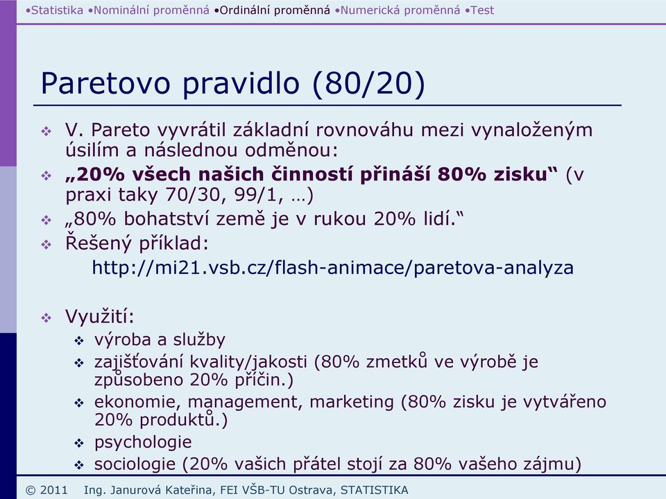 praxi taky 70/30, 99/1, ) 80% bohatství země je v rukou 20% lidí. Řešený příklad: http://mi21.vsb.