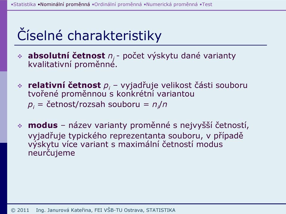 = četnost/rozsah souboru = n i /n modus název varianty proměnné s nejvyšší četností, vyjadřuje