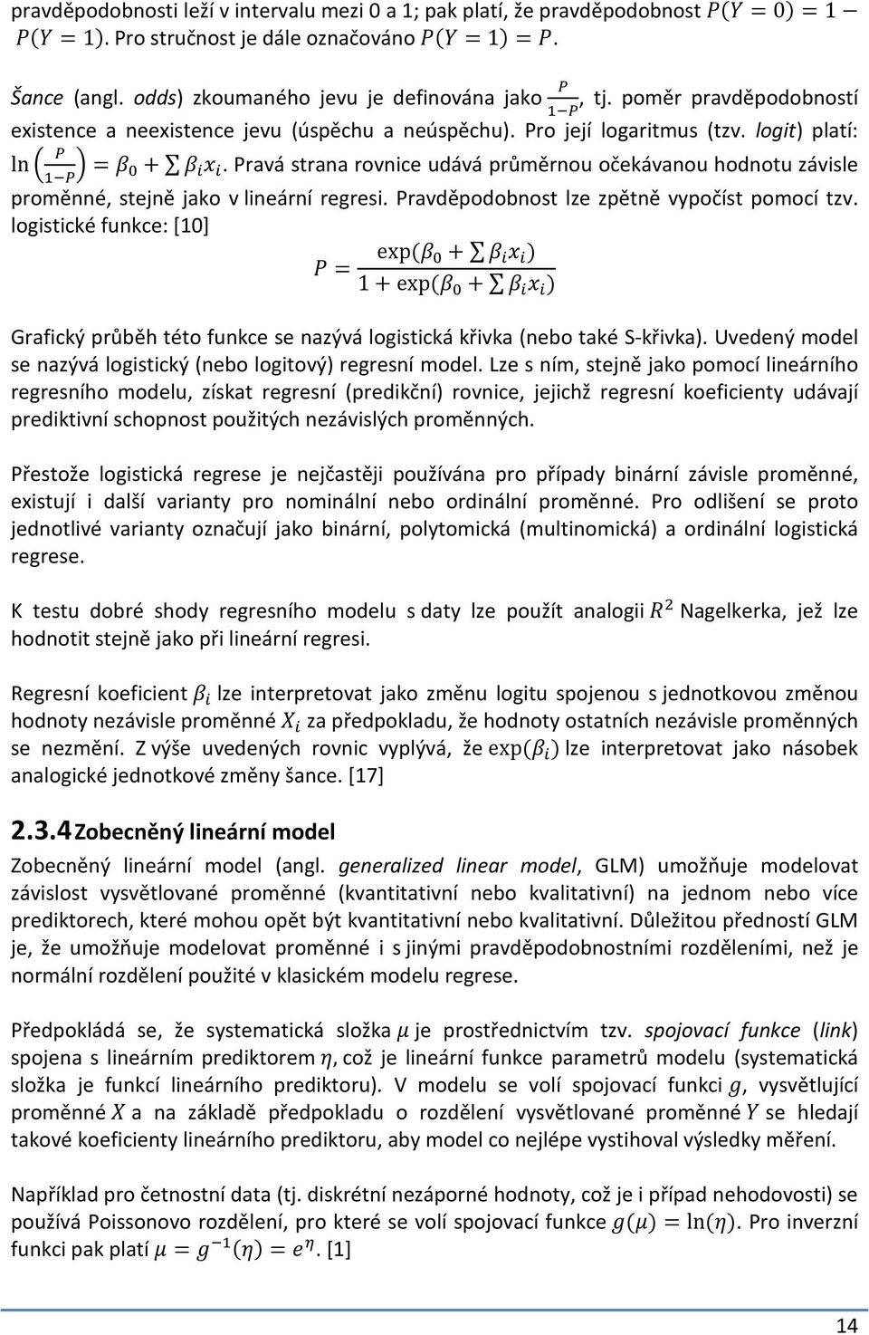 Pravá strana rovnice udává průměrnou očekávanou hodnotu závisle proměnné, stejně jako v lineární regresi. Pravděpodobnost lze zpětně vypočíst pomocí tzv.