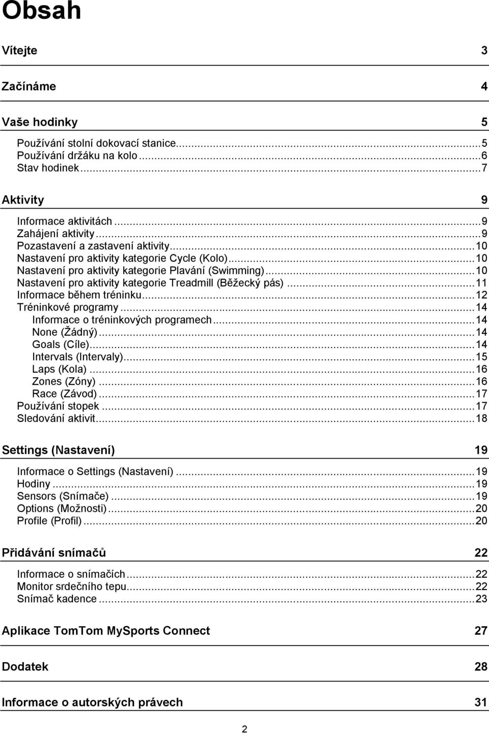 .. 10 Nastavení pro aktivity kategorie Treadmill (Běžecký pás)... 11 Informace během tréninku... 12 Tréninkové programy... 14 Informace o tréninkových programech... 14 None (Žádný)... 14 Goals (Cíle).