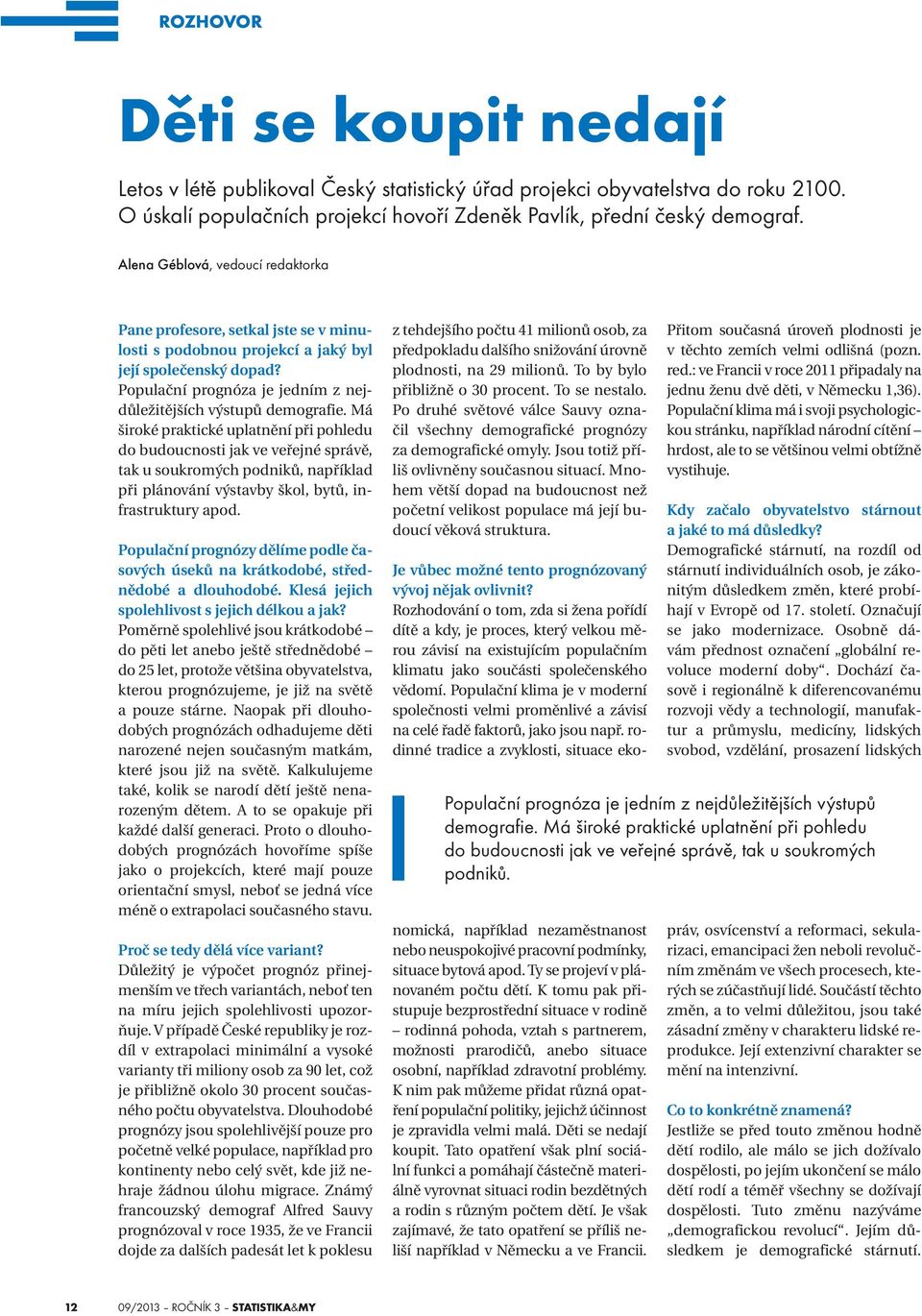 Má široké praktické uplatnění při pohledu do budoucnosti jak ve veřejné správě, tak u soukromých podniků, například při plánování výstavby škol, bytů, infrastruktury apod.