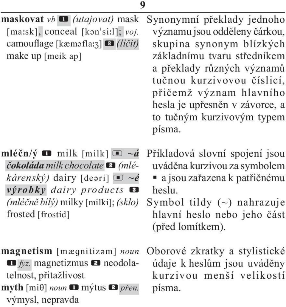 magnetizmus neodolatelnost, přitažlivost myth noun mýtus přen.