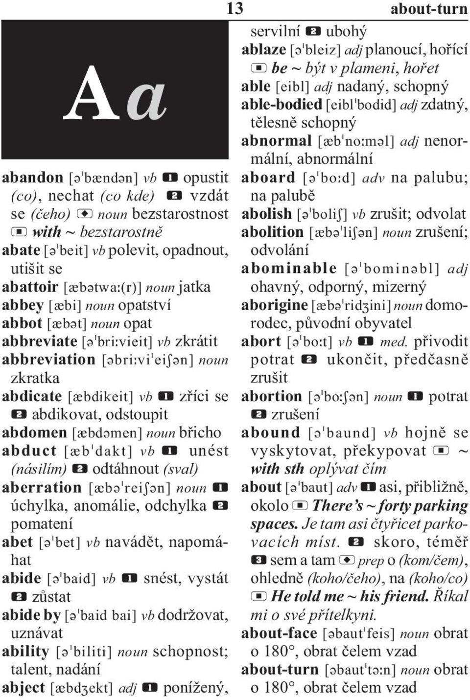 pomatení abet vb navádět, napomáhat abide vb snést, vystát zůstat abide by vb dodržovat, uznávat ability noun schopnost; talent, nadání abject adj poní žený, 13 about-turn servilní ubohý ablaze adj