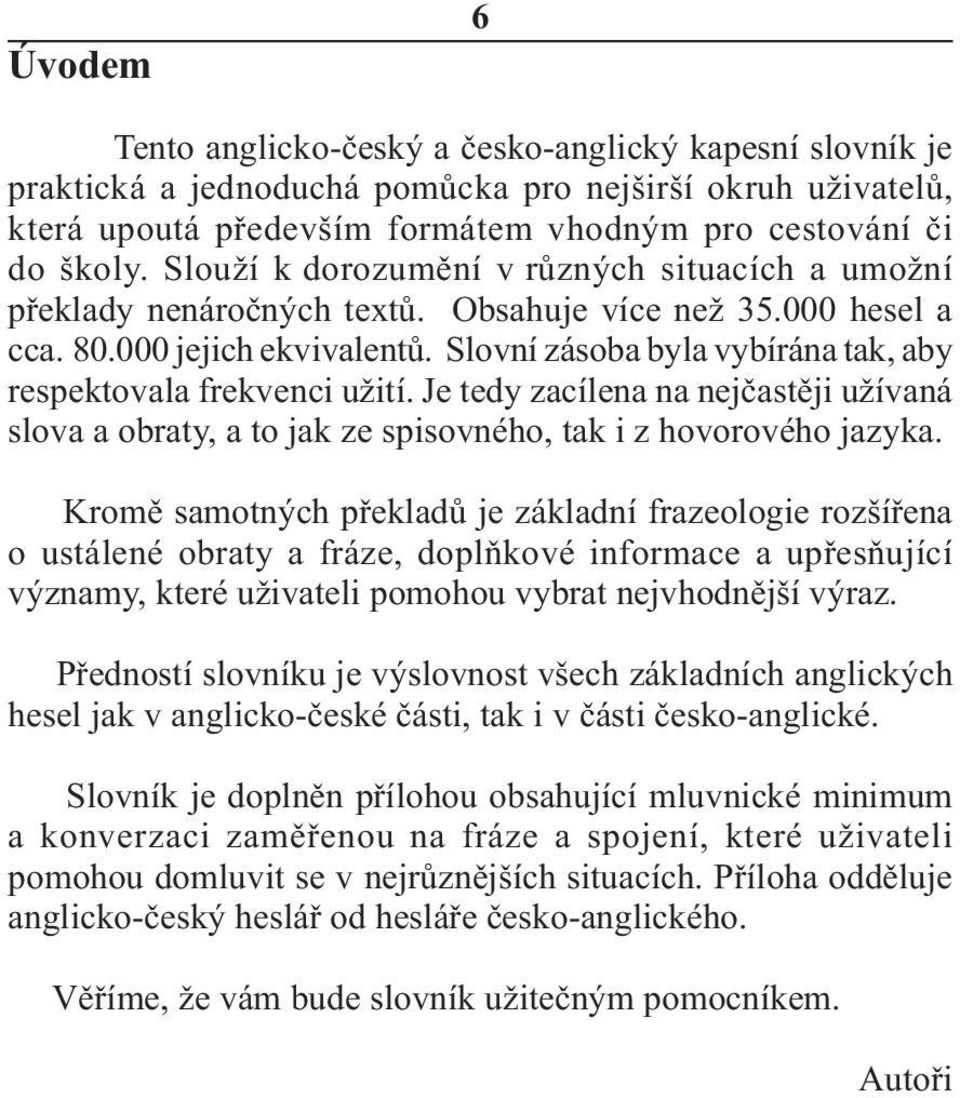 Slovní zásoba byla vybírána tak, aby respektovala frekvenci užití. Je tedy zacílena na nejčastěji užívaná slova a obraty, a to jak ze spisovného, tak i z hovorového jazyka.