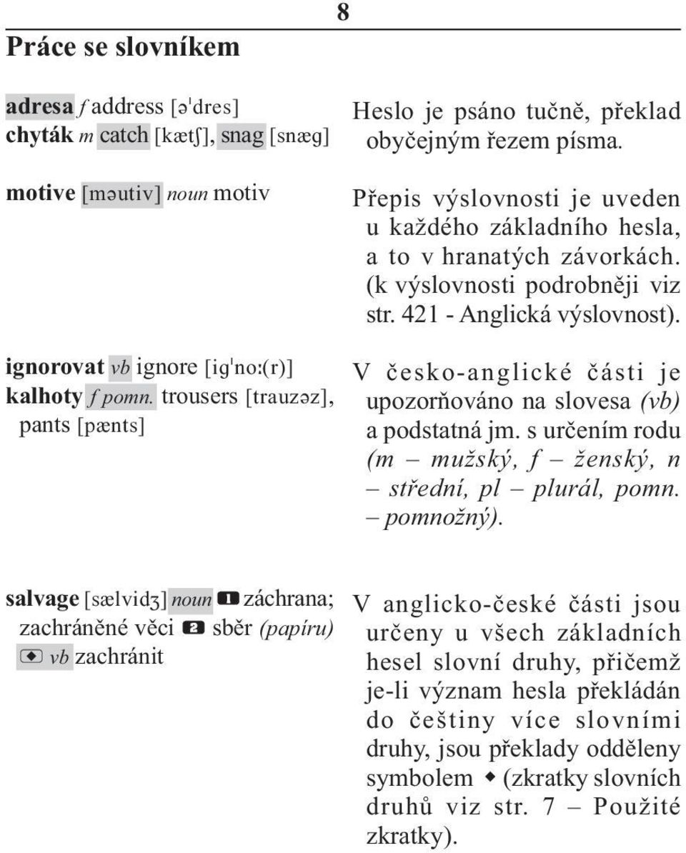 trousers, pants V česko-anglické části je upozor ňováno na slovesa (vb) a podstatná jm. s určením rodu (m mužský, f ženský, n střední, pl plurál, pomn. pomnožný).