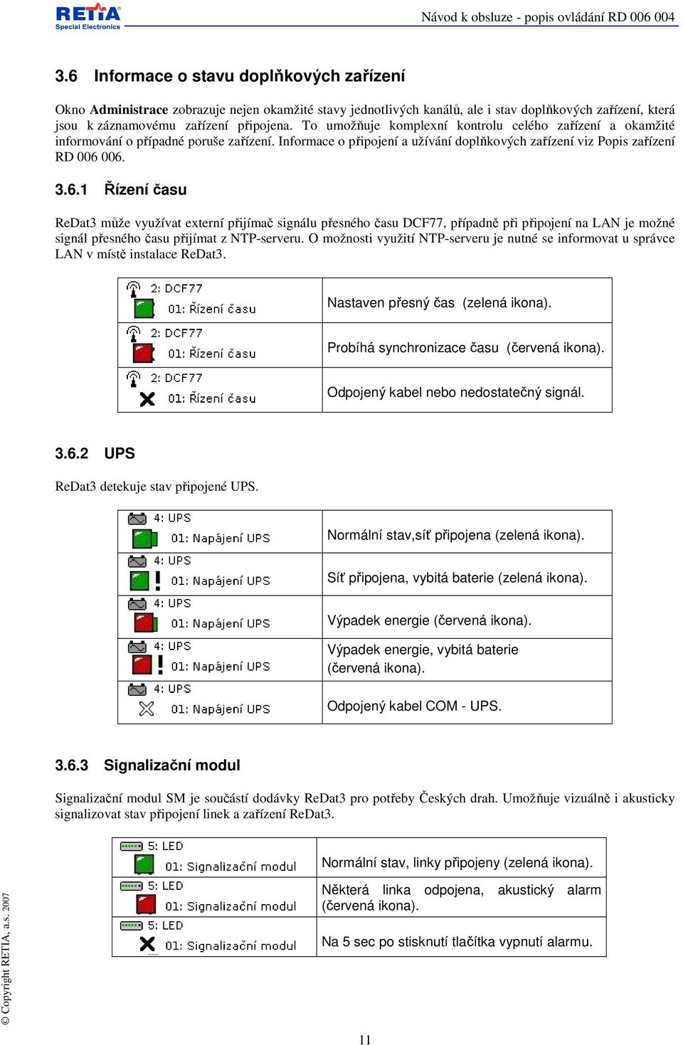 006. 3.6.1 Řízení času ReDat3 může využívat externí přijímač signálu přesného času DCF77, případně při připojení na LAN je možné signál přesného času přijímat z NTP-serveru.