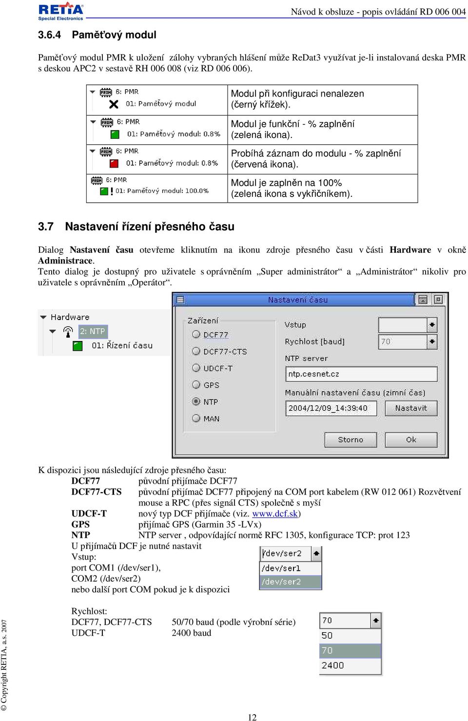 Modul je zaplněn na 100% (zelená ikona s vykřičníkem). 3.7 Nastavení řízení přesného času Dialog Nastavení času otevřeme kliknutím na ikonu zdroje přesného času v části Hardware v okně Administrace.