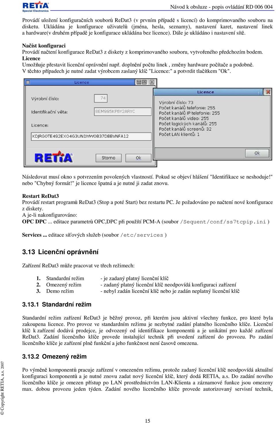 Načíst konfiguraci Provádí načtení konfigurace ReDat3 z diskety z komprimovaného souboru, vytvořeného předchozím bodem. Licence Umožňuje přestavit licenční oprávnění např.