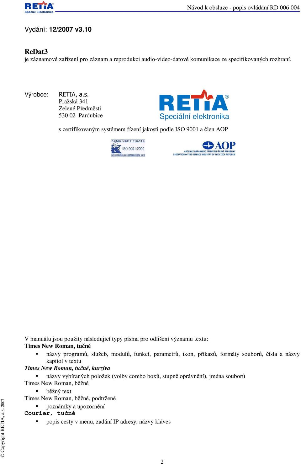 Pražská 341 Zelené Předměstí 530 02 Pardubice Speciální elektronika s certifikovaným systémem řízení jakosti podle ISO 9001 a člen AOP V manuálu jsou použity následující typy písma pro