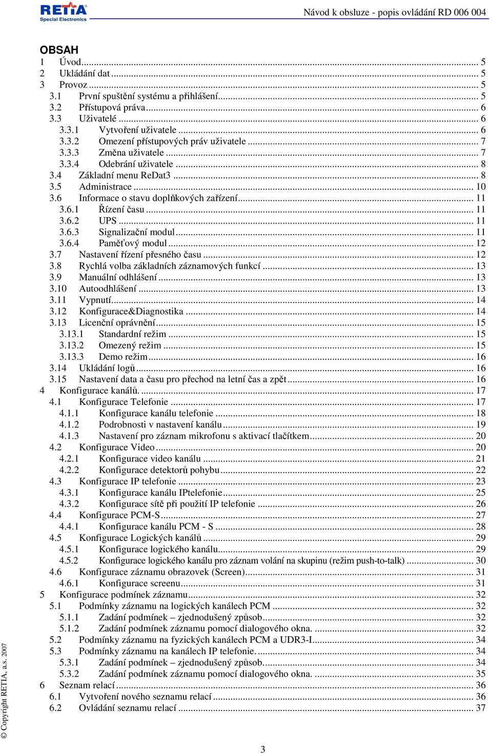 .. 11 3.6.3 Signalizační modul... 11 3.6.4 Paměťový modul... 12 3.7 Nastavení řízení přesného času... 12 3.8 Rychlá volba základních záznamových funkcí... 13 3.9 Manuální odhlášení... 13 3.10 Autoodhlášení.