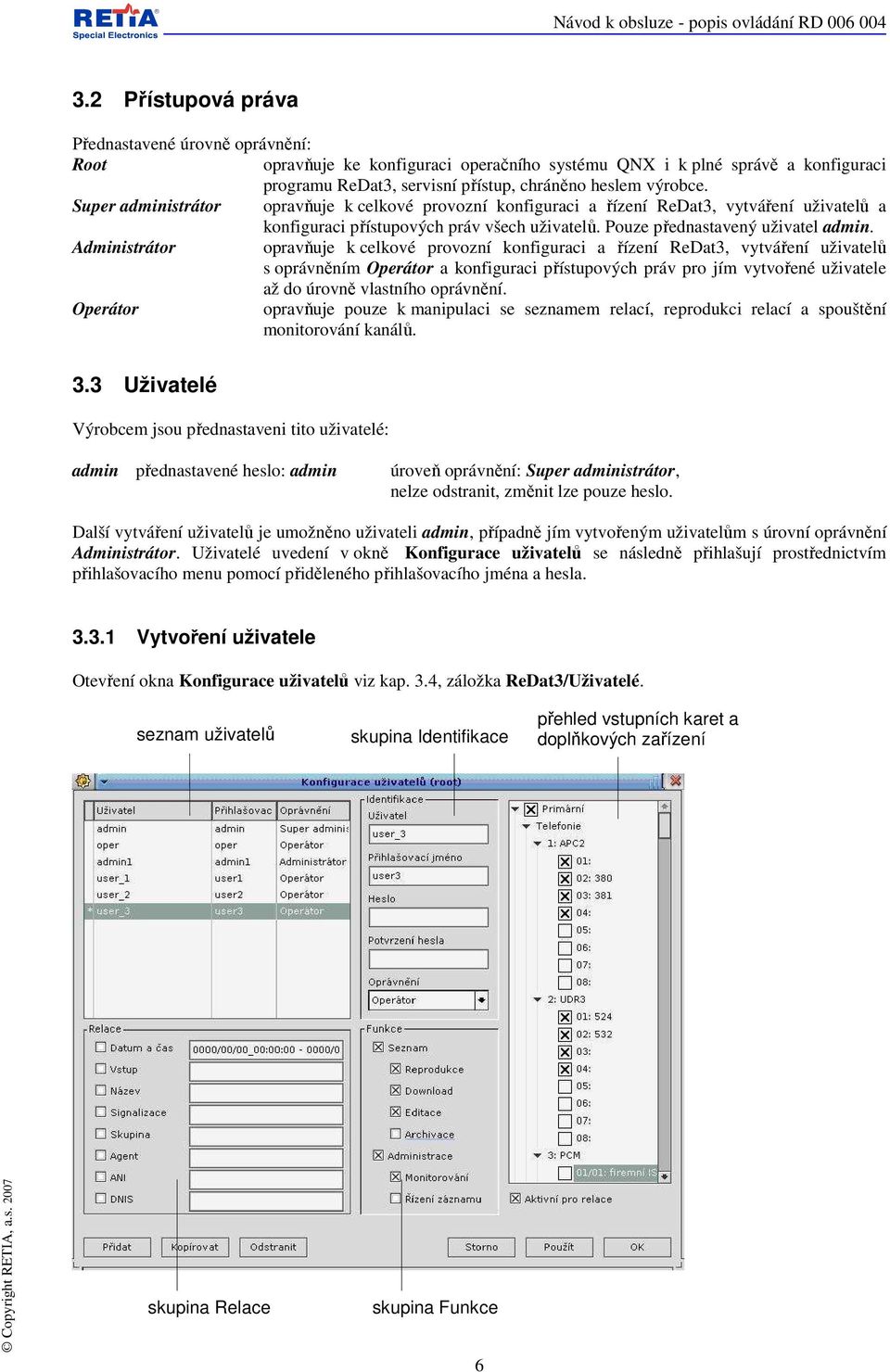 Administrátor opravňuje k celkové provozní konfiguraci a řízení ReDat3, vytváření uživatelů s oprávněním Operátor a konfiguraci přístupových práv pro jím vytvořené uživatele až do úrovně vlastního