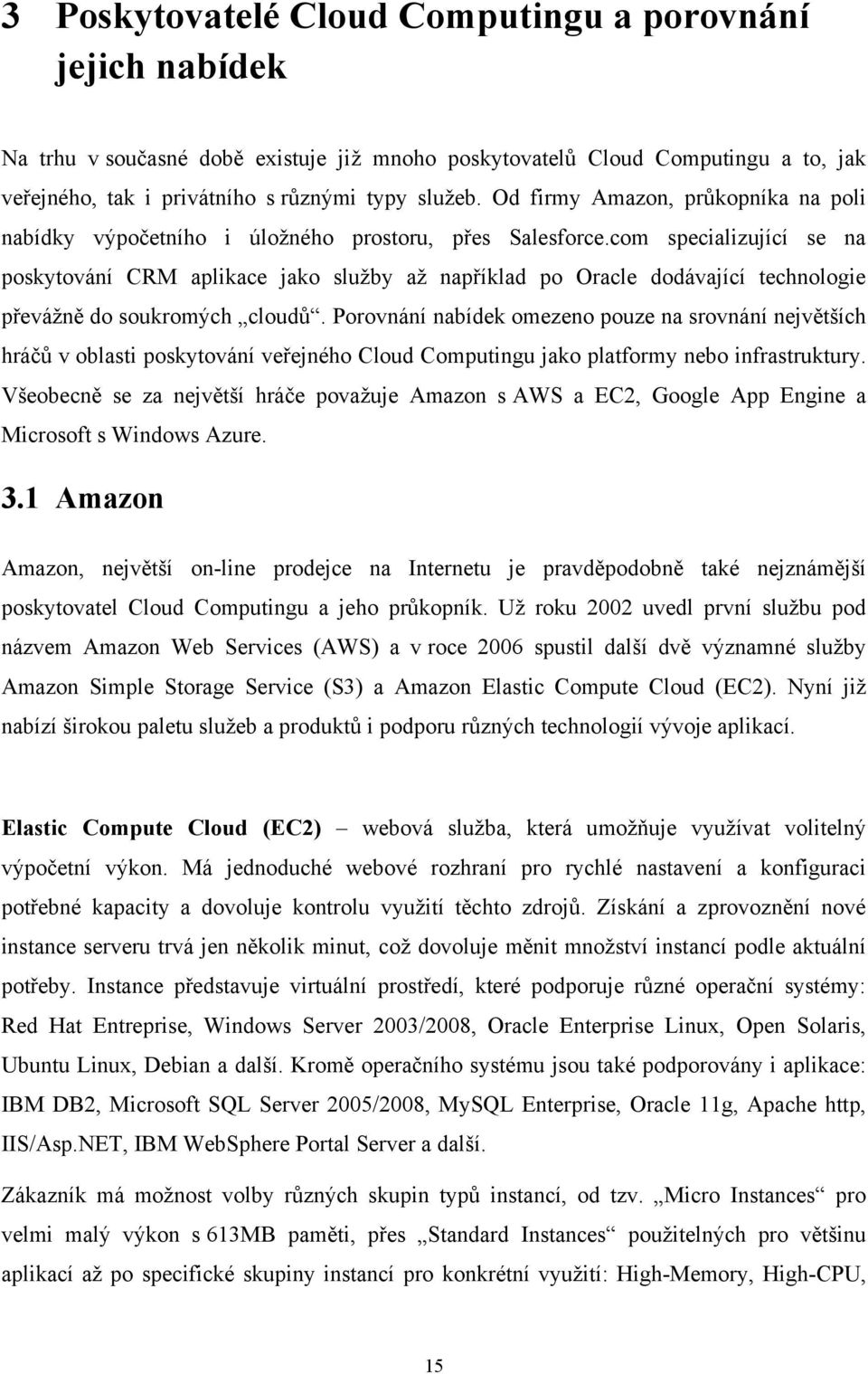 com specializující se na poskytování CRM aplikace jako služby až například po Oracle dodávající technologie převážně do soukromých cloudů.