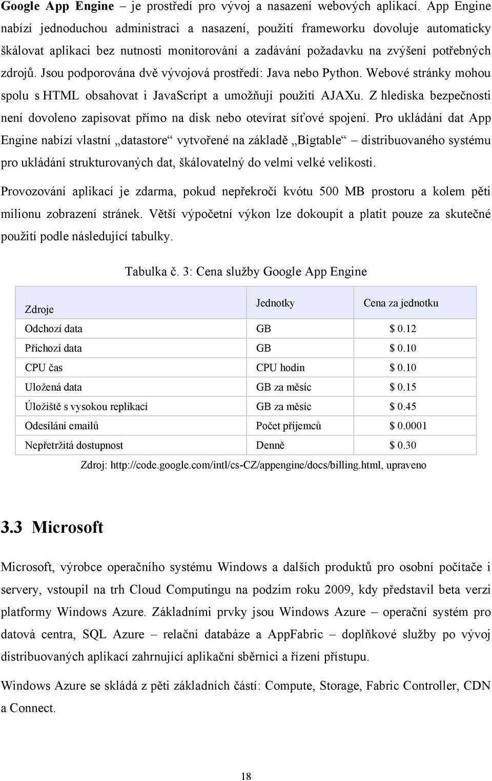 Jsou podporována dvě vývojová prostředí: Java nebo Python. Webové stránky mohou spolu s HTML obsahovat i JavaScript a umožňují použití AJAXu.