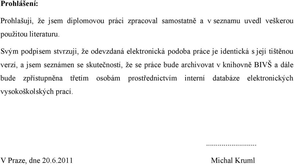 Svým podpisem stvrzuji, že odevzdaná elektronická podoba práce je identická s její tištěnou verzí, a jsem