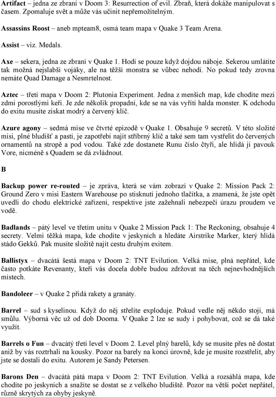 Sekerou umlátíte tak možná nejslabší vojáky, ale na těžší monstra se vůbec nehodí. No pokud tedy zrovna nemáte Quad Damage a Nesmrtelnost. Aztec třetí mapa v Doom 2: Plutonia Experiment.