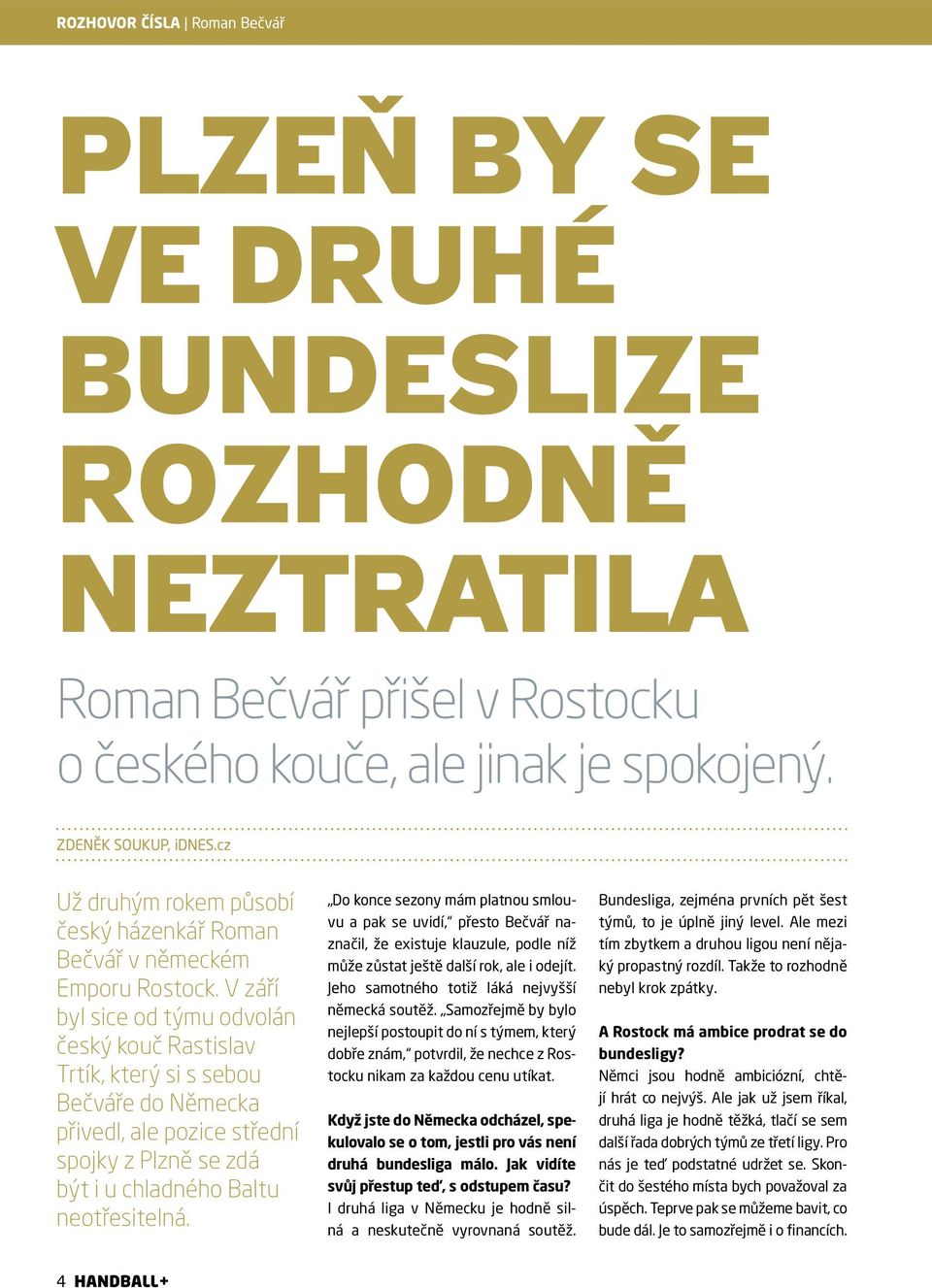 V září byl sice od týmu odvolán český kouč Rastislav Trtík, který si s sebou Bečváře do Německa přivedl, ale pozice střední spojky z Plzně se zdá být i u chladného Baltu neotřesitelná.