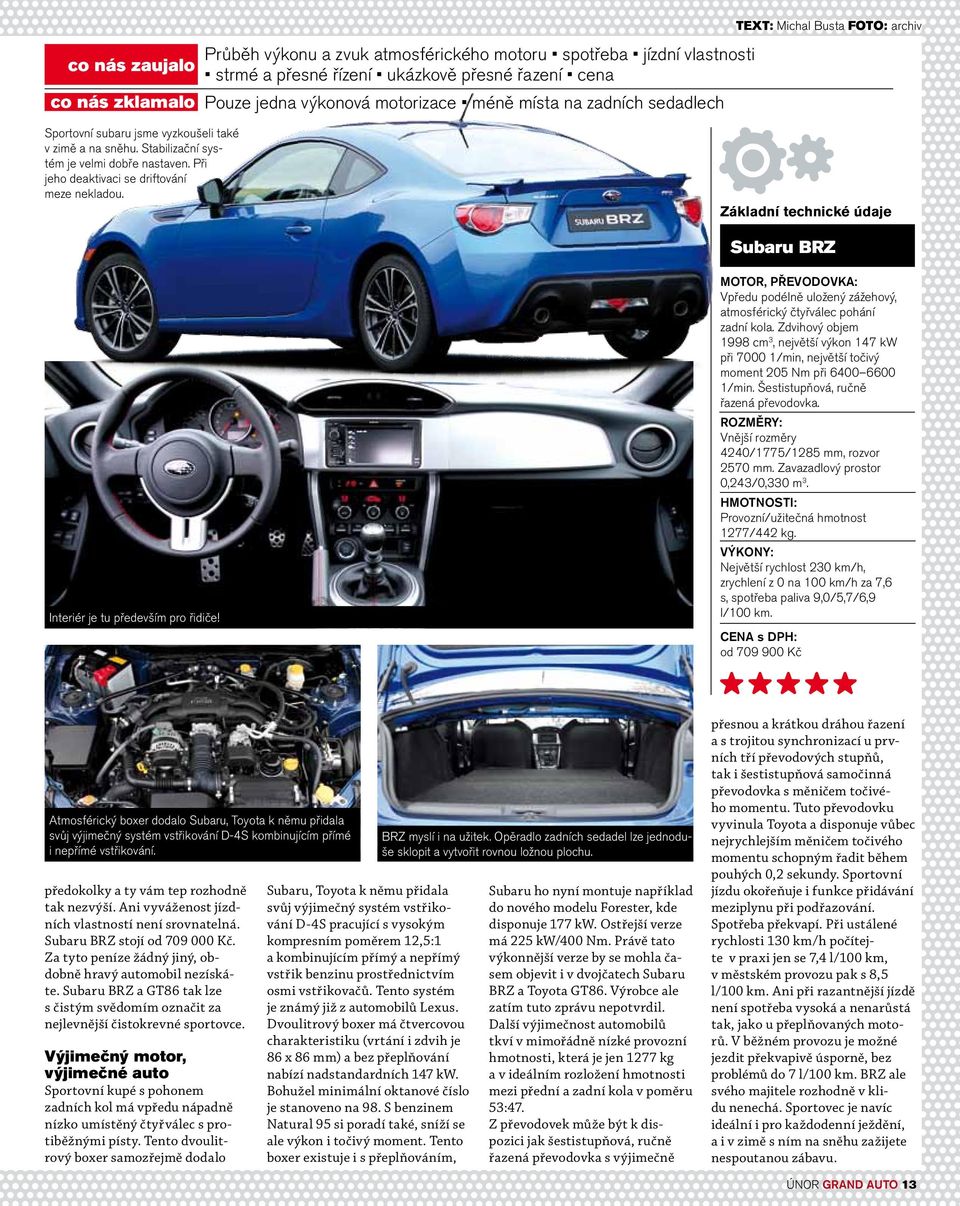 Základní technické údaje Subaru BRZ Interiér je tu především pro řidiče! MOTOR, PŘEVODOVKA: Vpředu podélně uložený zážehový, atmosférický čtyřválec pohání zadní kola.