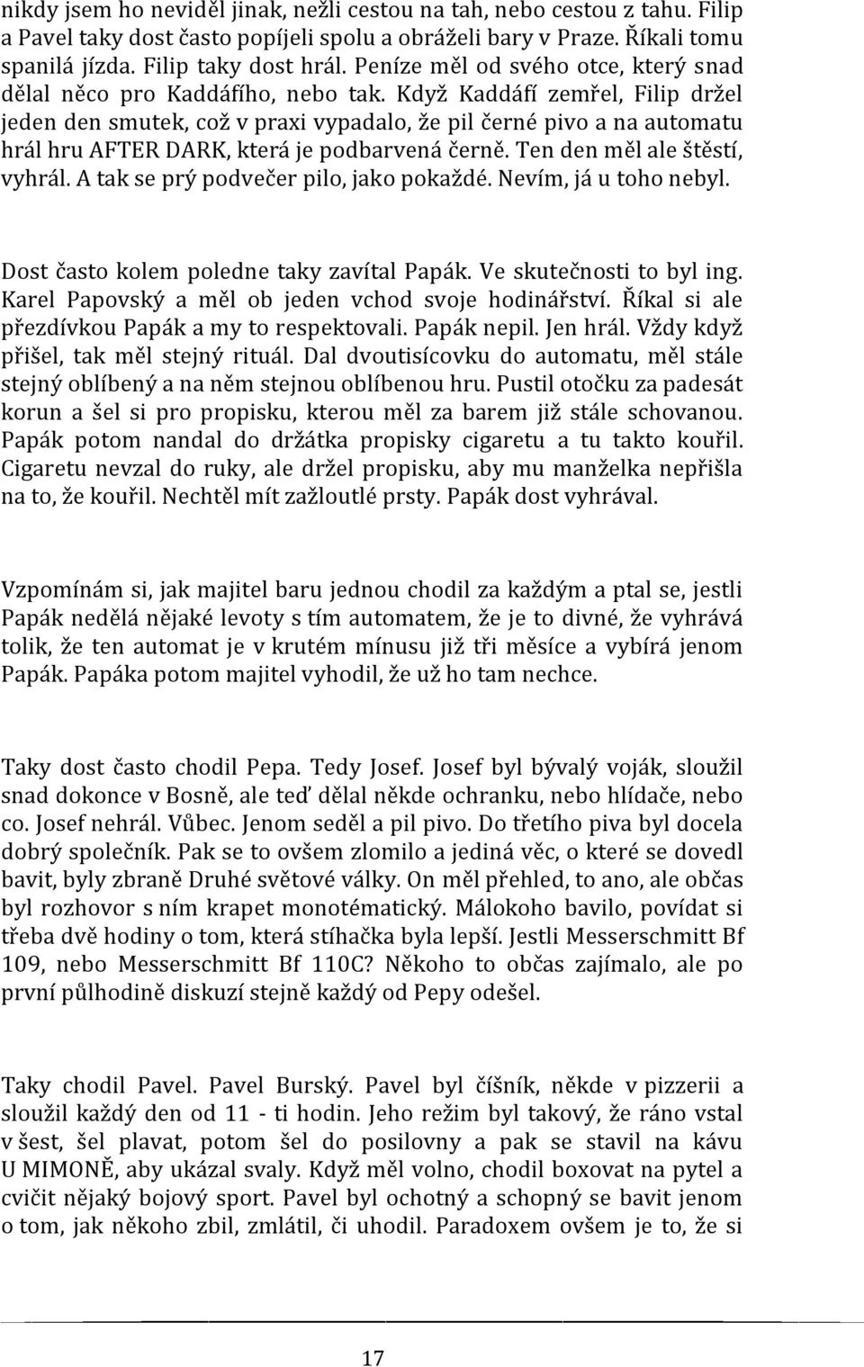 Když Kaddáfí zemřel, Filip držel jeden den smutek, což v praxi vypadalo, že pil černé pivo a na automatu hrál hru AFTER DARK, která je podbarvená černě. Ten den měl ale štěstí, vyhrál.