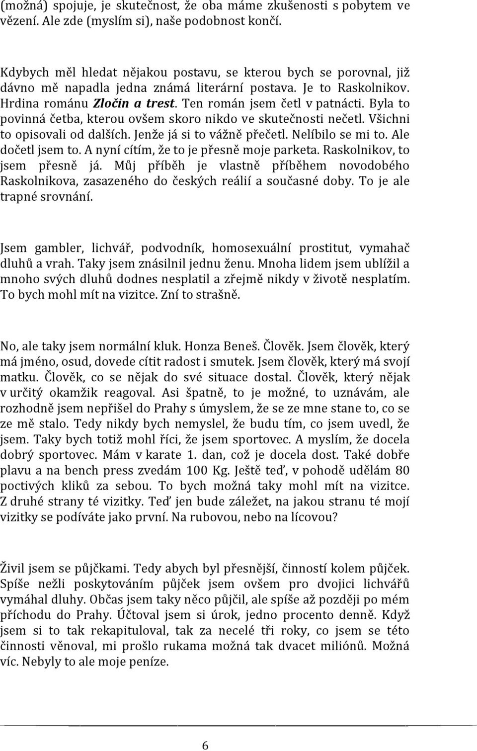 Byla to povinná četba, kterou ovšem skoro nikdo ve skutečnosti nečetl. Všichni to opisovali od dalších. Jenže já si to vážně přečetl. Nelíbilo se mi to. Ale dočetl jsem to.