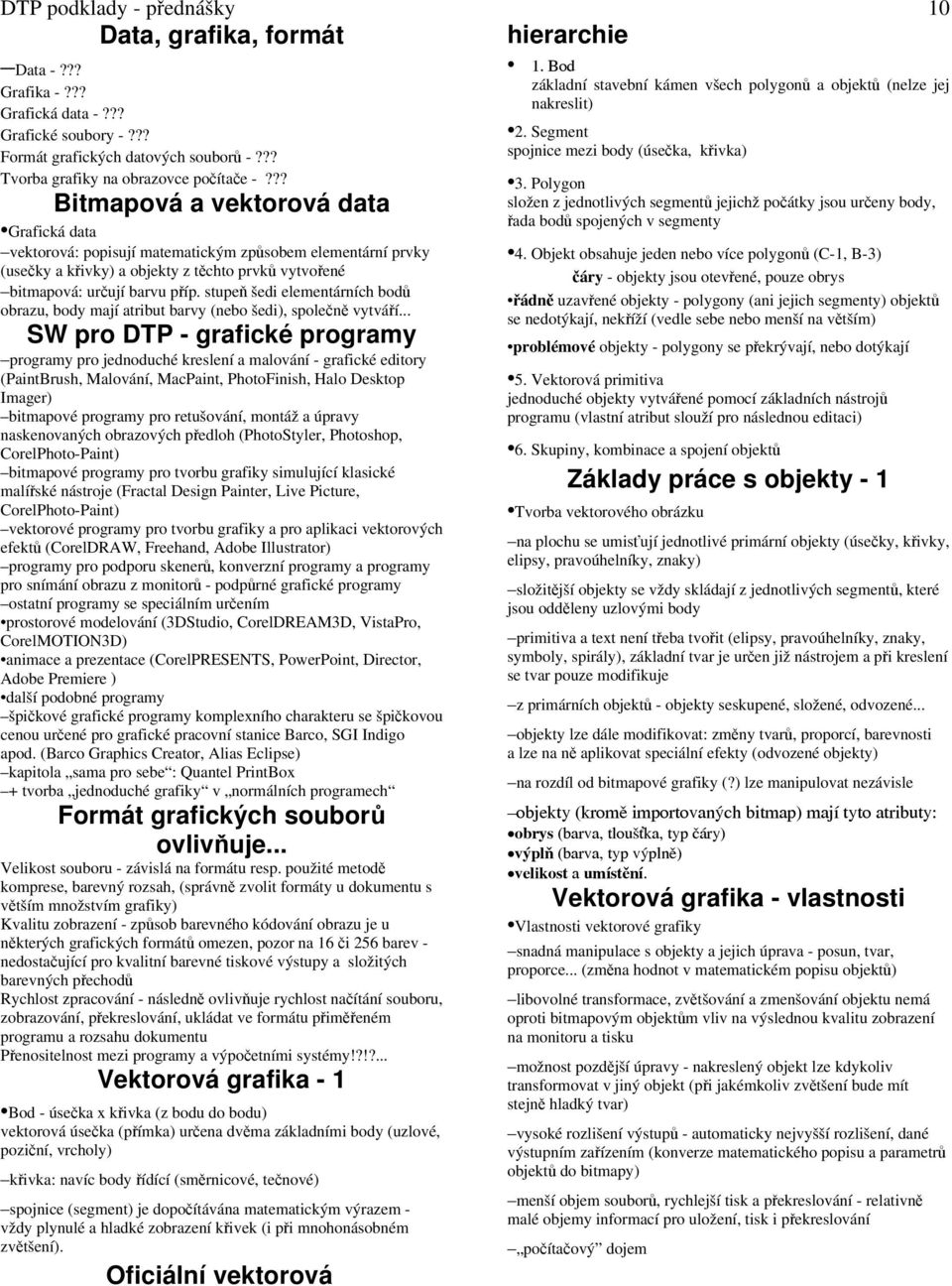 ?? Bitmapová a vektorová data Grafická data vektorová: popisují matematickým způsobem elementární prvky (usečky a křivky) a objekty z těchto prvků vytvořené bitmapová: určují barvu příp.