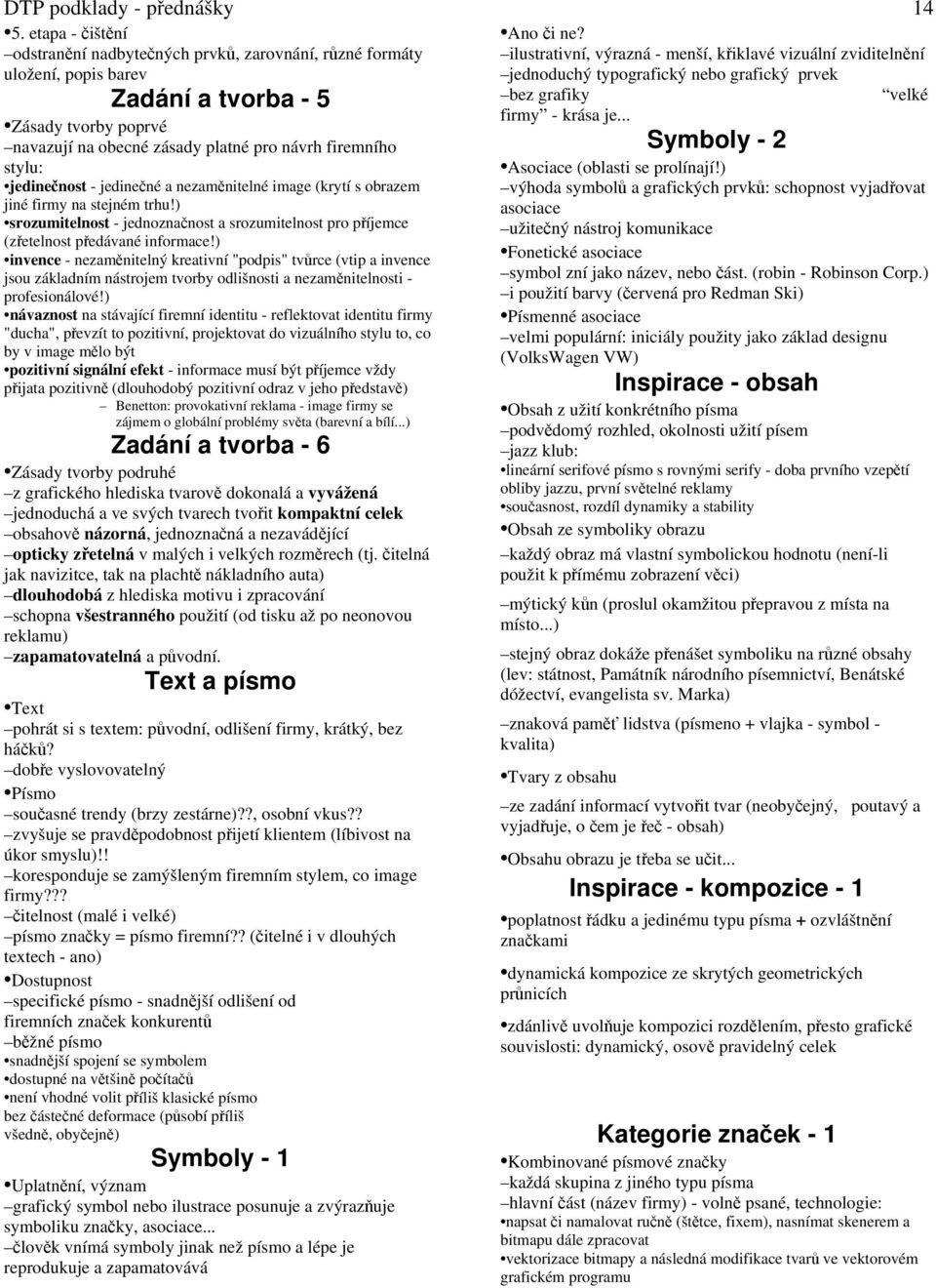 - 5 bez grafiky velké firmy - krása je... Zásady tvorby poprvé navazují na obecné zásady platné pro návrh firemního Symboly - 2 stylu: Asociace (oblasti se prolínají!