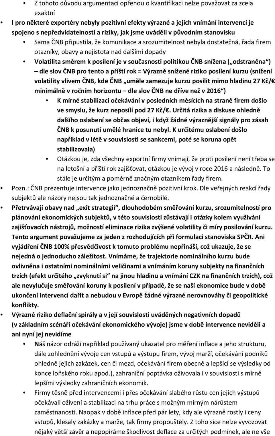 posílení je v současnosti politikou ČNB snížena ( odstraněna ) dle slov ČNB pro tento a příští rok = Výrazně snížené riziko posílení kurzu (snížení volatility vlivem ČNB, kde ČNB uměle zamezuje kurzu