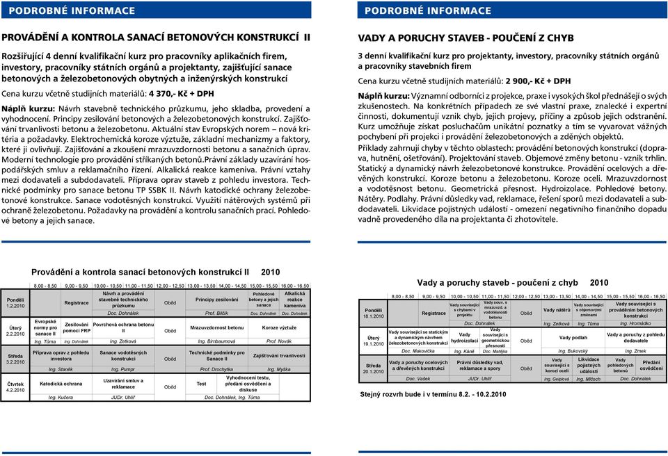 Principy zesilování betonových a železobetonových konstrukcí. Zajišťování trvanlivosti betonu a železobetonu. Aktuální stav Evropských norem nová kritéria a požadavky.