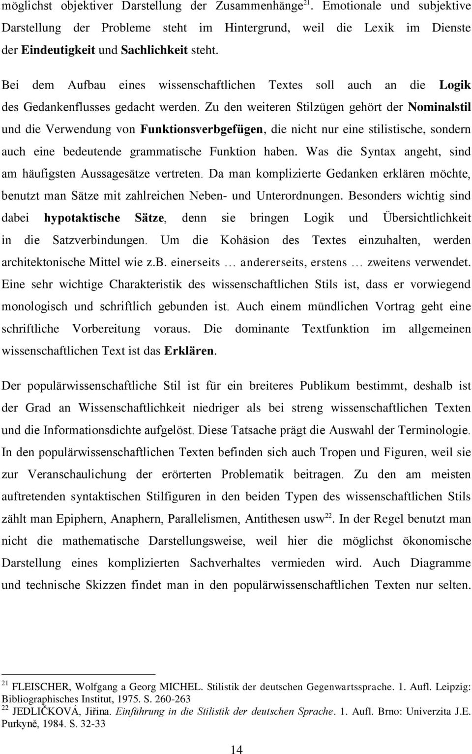Zu den weiteren Stilzügen gehört der Nominalstil und die Verwendung von Funktionsverbgefügen, die nicht nur eine stilistische, sondern auch eine bedeutende grammatische Funktion haben.