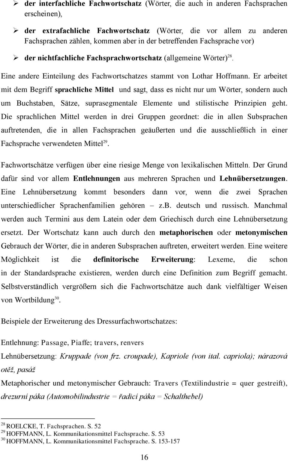 r arbeitet mit dem Begriff sprachliche Mittel und sagt, dass es nicht nur um Wörter, sondern auch um Buchstaben, Sätze, suprasegmentale lemente und stilistische Prinzipien geht.