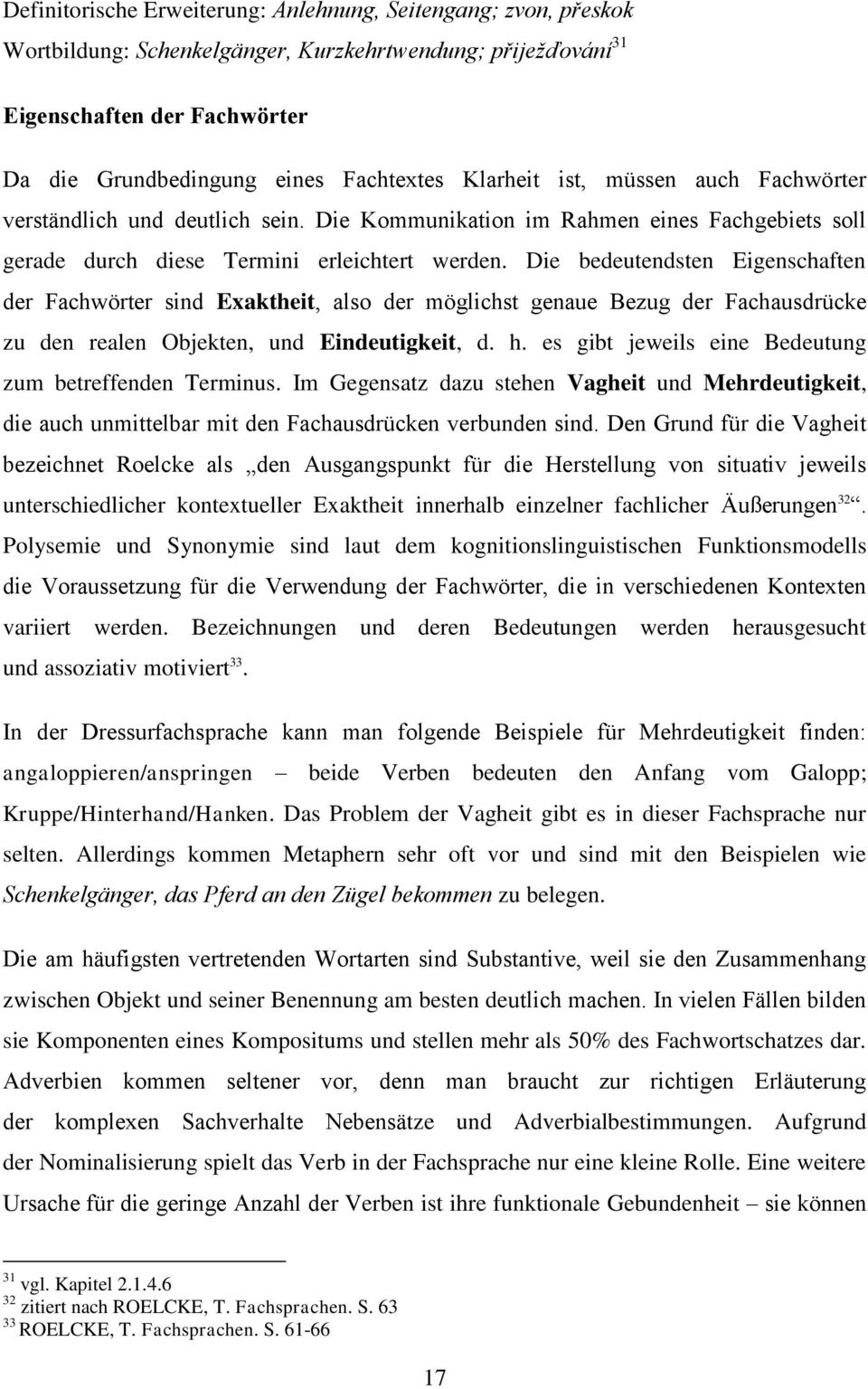 Die bedeutendsten igenschaften der Fachwörter sind xaktheit, also der möglichst genaue Bezug der Fachausdrücke zu den realen Objekten, und indeutigkeit, d. h.