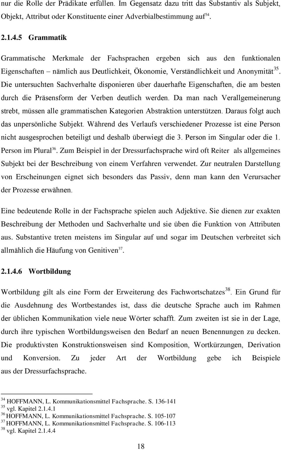 Die untersuchten Sachverhalte disponieren über dauerhafte igenschaften, die am besten durch die Präsensform der Verben deutlich werden.