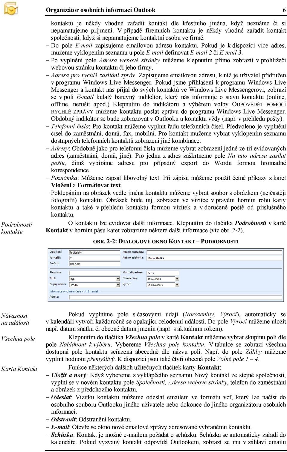 Pokud je k dispozici více adres, můžeme vyklopením seznamu u pole E-mail definovat E-mail 2 či E-mail 3.