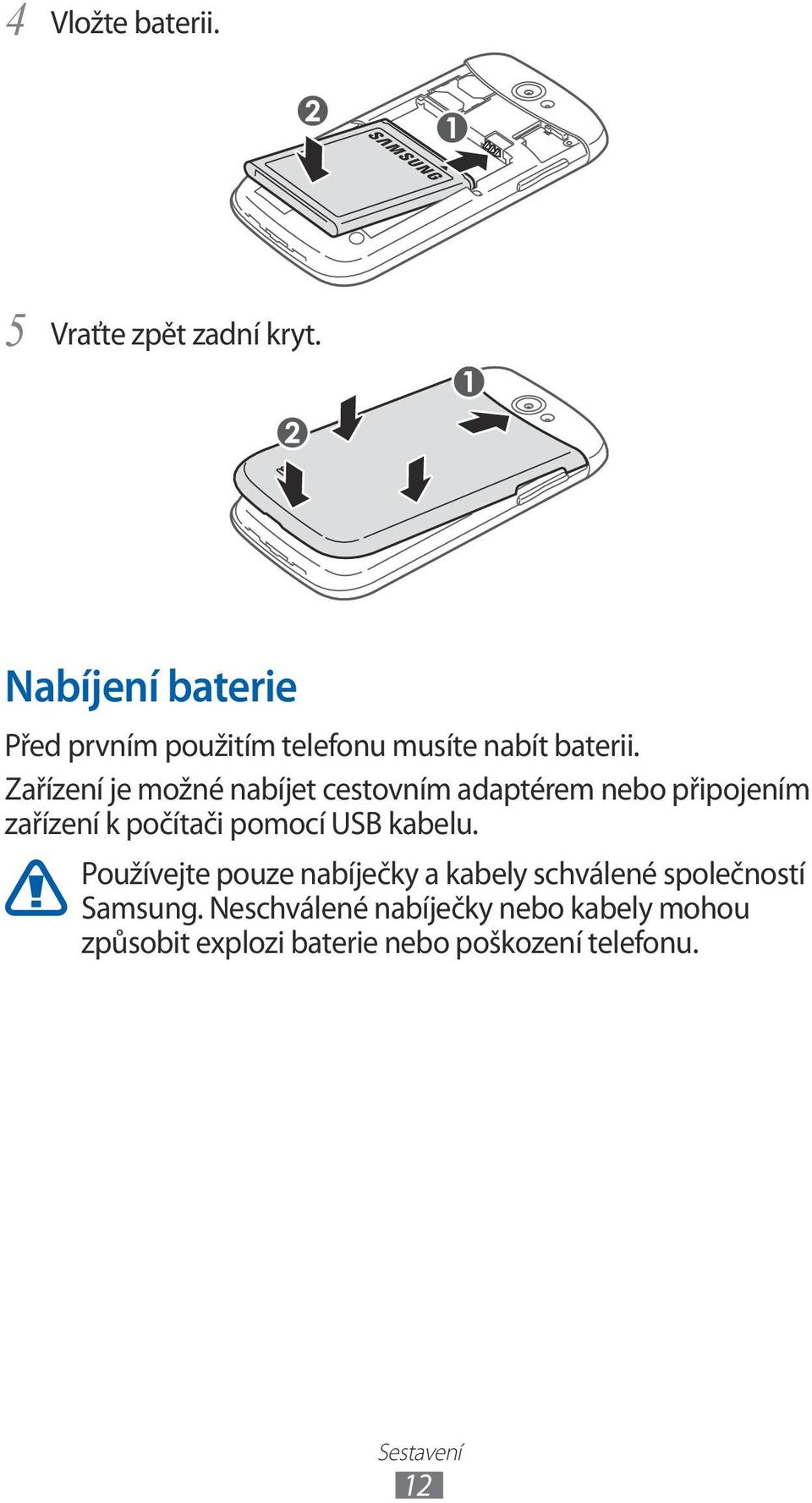 Zařízení je možné nabíjet cestovním adaptérem nebo připojením zařízení k počítači pomocí USB