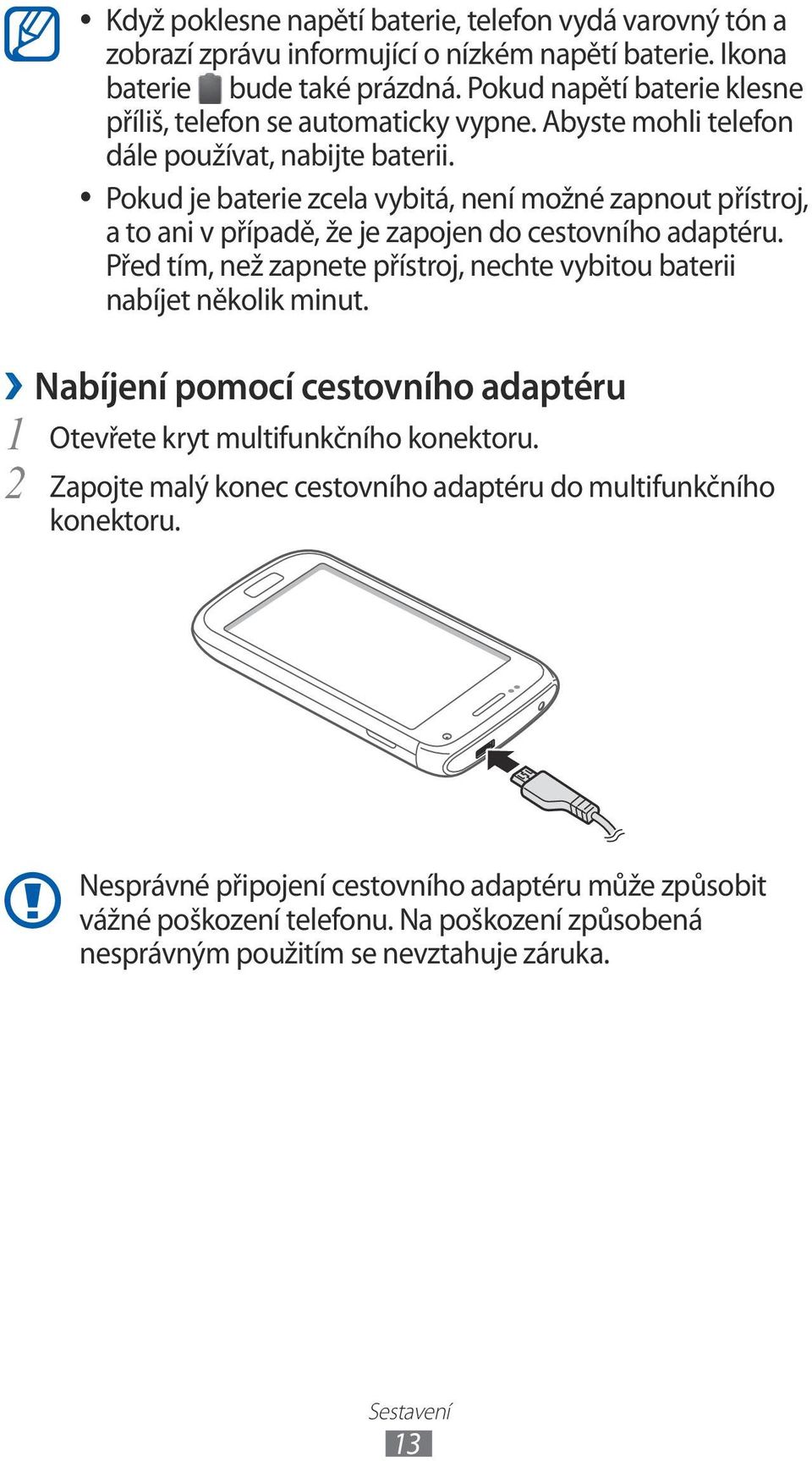 Pokud je baterie zcela vybitá, není možné zapnout přístroj, a to ani v případě, že je zapojen do cestovního adaptéru.