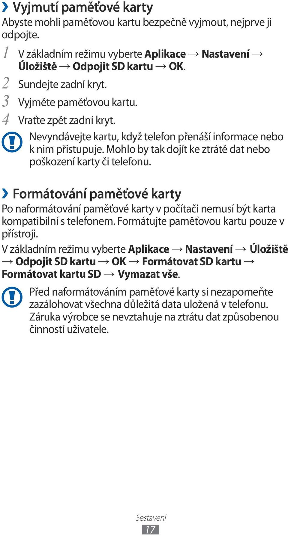 Formátování paměťové karty Po naformátování paměťové karty v počítači nemusí být karta kompatibilní s telefonem. Formátujte paměťovou kartu pouze v přístroji.