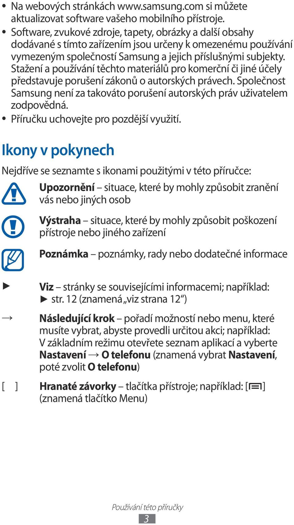 Stažení a používání těchto materiálů pro komerční či jiné účely představuje porušení zákonů o autorských právech. Společnost Samsung není za takováto porušení autorských práv uživatelem zodpovědná.