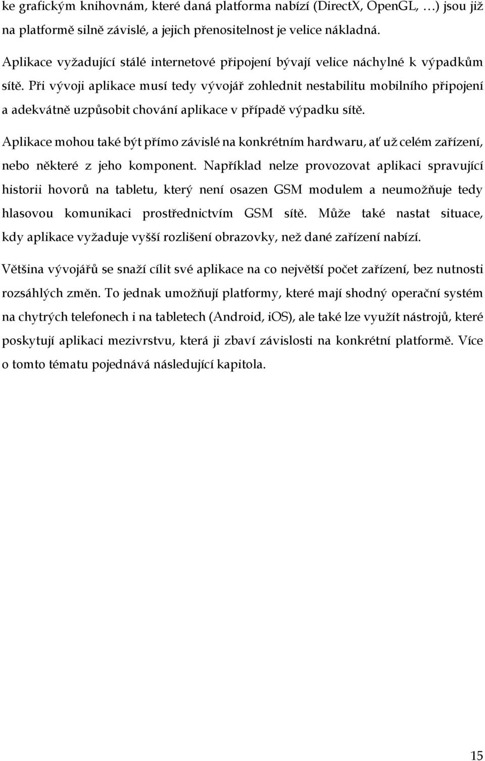 Při vývoji aplikace musí tedy vývojář zohlednit nestabilitu mobilního připojení a adekvátně uzpůsobit chování aplikace v případě výpadku sítě.