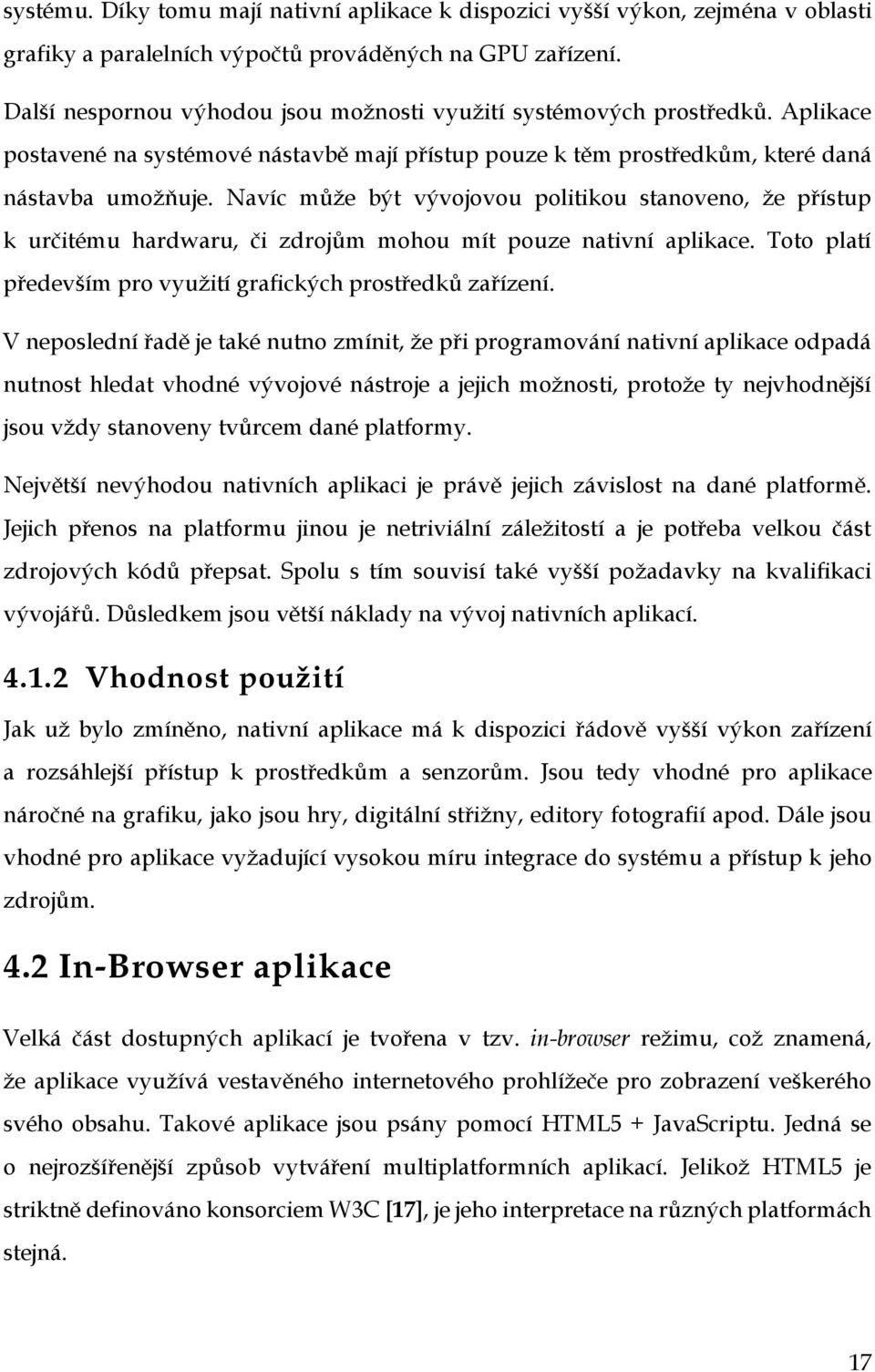 Navíc může být vývojovou politikou stanoveno, že přístup k určitému hardwaru, či zdrojům mohou mít pouze nativní aplikace. Toto platí především pro využití grafických prostředků zařízení.