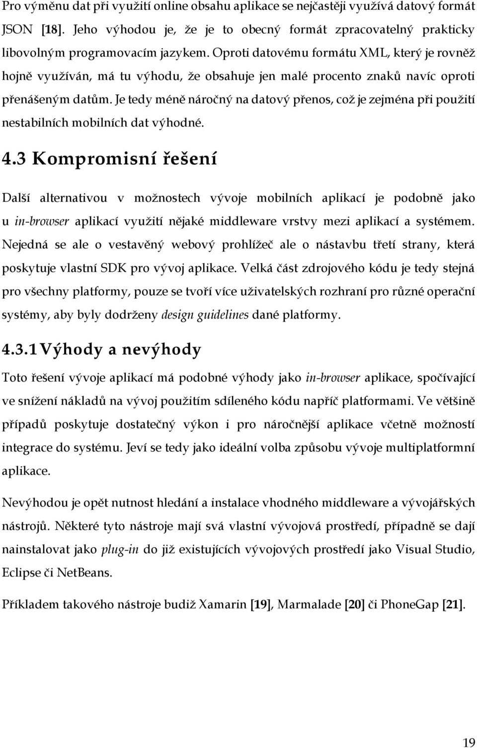 Je tedy méně náročný na datový přenos, což je zejména při použití nestabilních mobilních dat výhodné. 4.