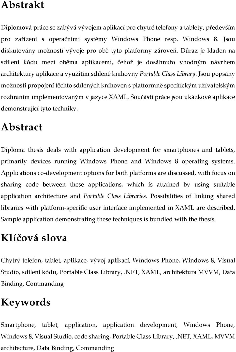 Důraz je kladen na sdílení kódu mezi oběma aplikacemi, čehož je dosáhnuto vhodným návrhem architektury aplikace a využitím sdílené knihovny Portable Class Library.