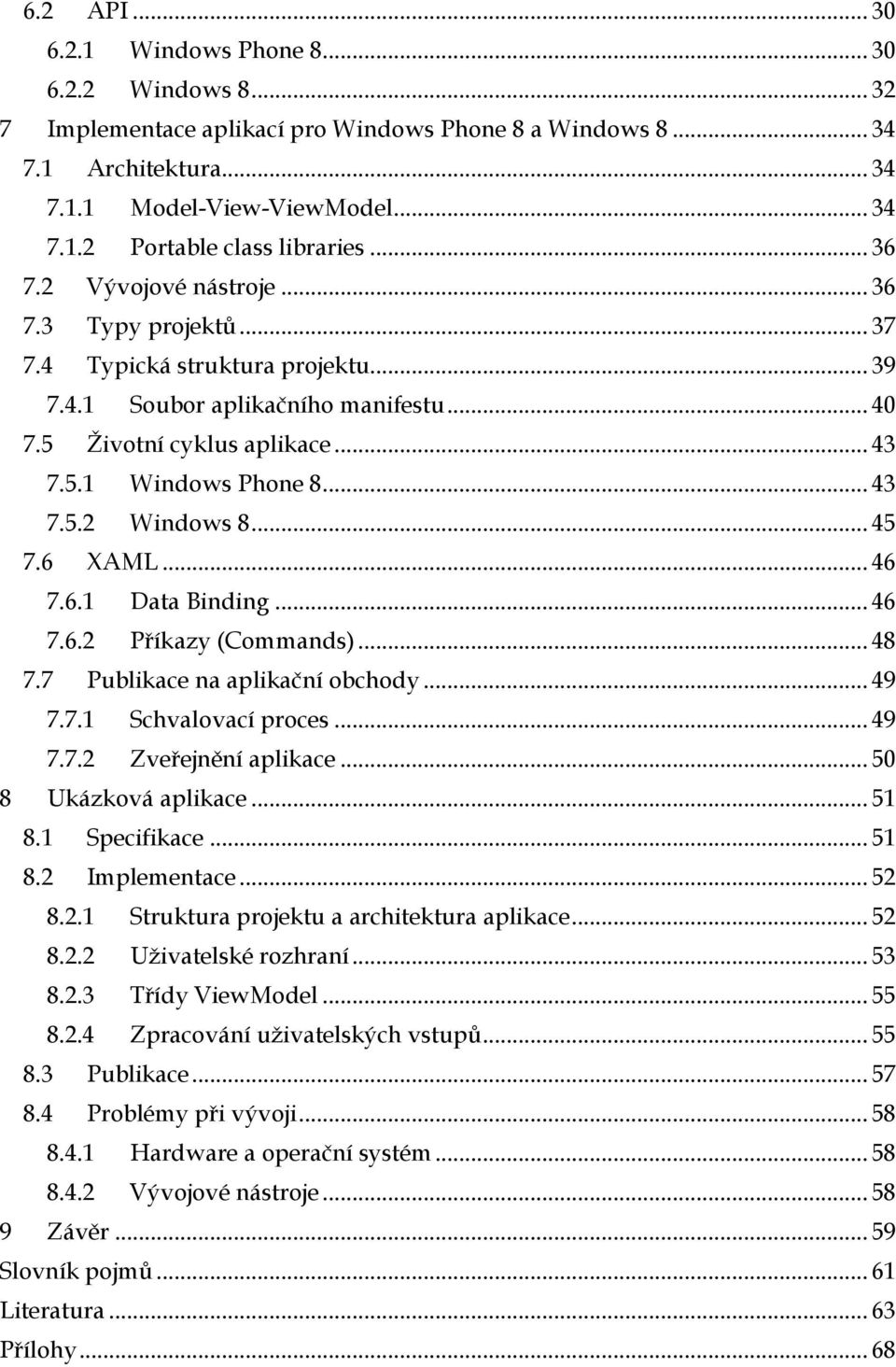 .. 45 7.6 XAML... 46 7.6.1 Data Binding... 46 7.6.2 Příkazy (Commands)... 48 7.7 Publikace na aplikační obchody... 49 7.7.1 Schvalovací proces... 49 7.7.2 Zveřejnění aplikace... 50 8 Ukázková aplikace.