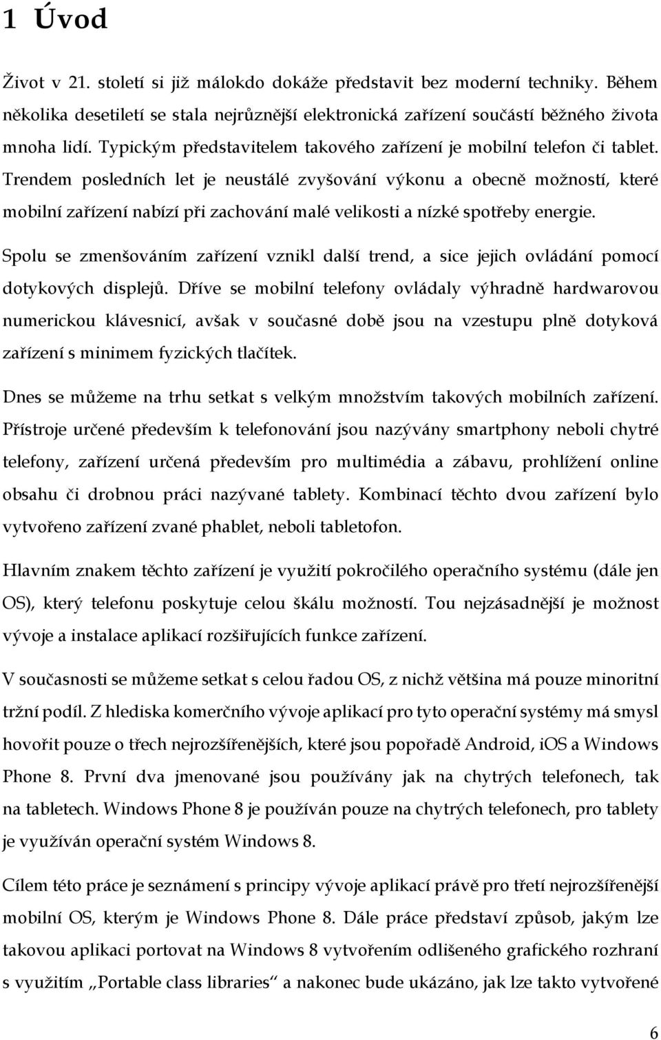 Trendem posledních let je neustálé zvyšování výkonu a obecně možností, které mobilní zařízení nabízí při zachování malé velikosti a nízké spotřeby energie.