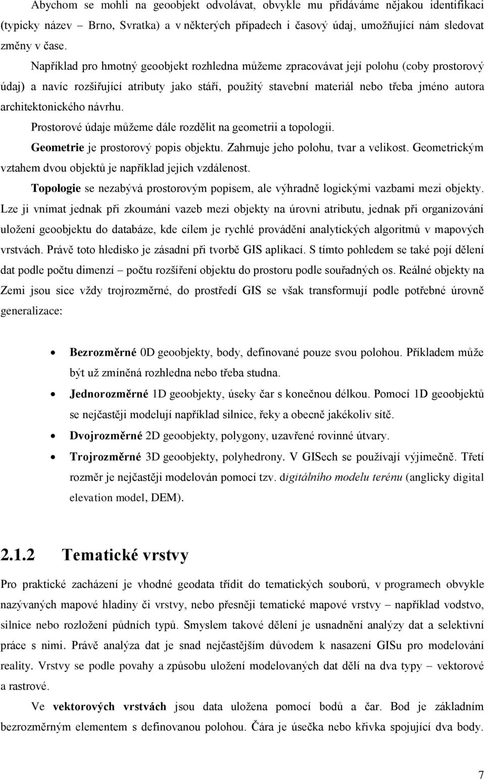 architektonického návrhu. Prostorové údaje můžeme dále rozdělit na geometrii a topologii. Geometrie je prostorový popis objektu. Zahrnuje jeho polohu, tvar a velikost.