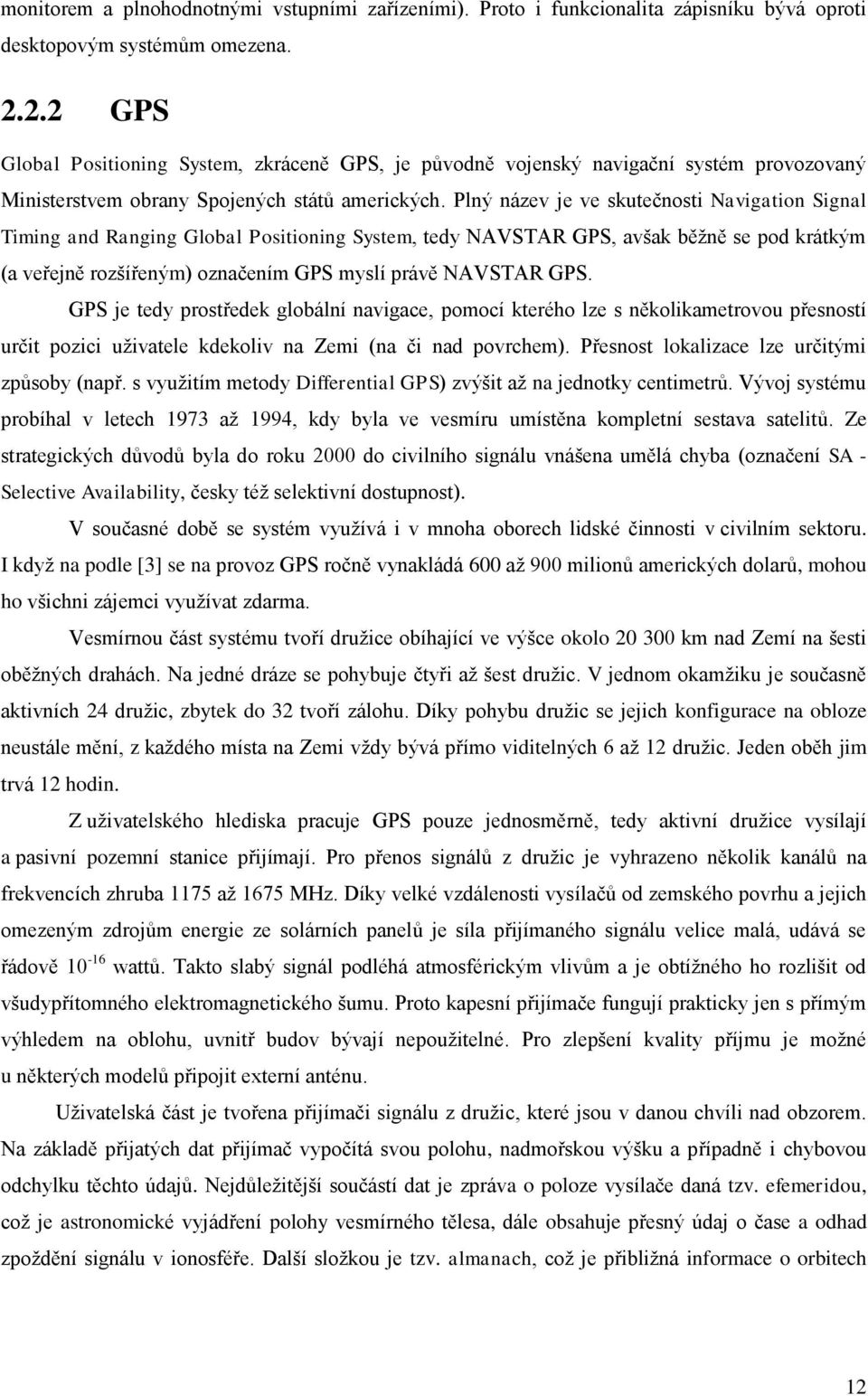 Plný název je ve skutečnosti Navigation Signal Timing and Ranging Global Positioning System, tedy NAVSTAR GPS, avšak běžně se pod krátkým (a veřejně rozšířeným) označením GPS myslí právě NAVSTAR GPS.