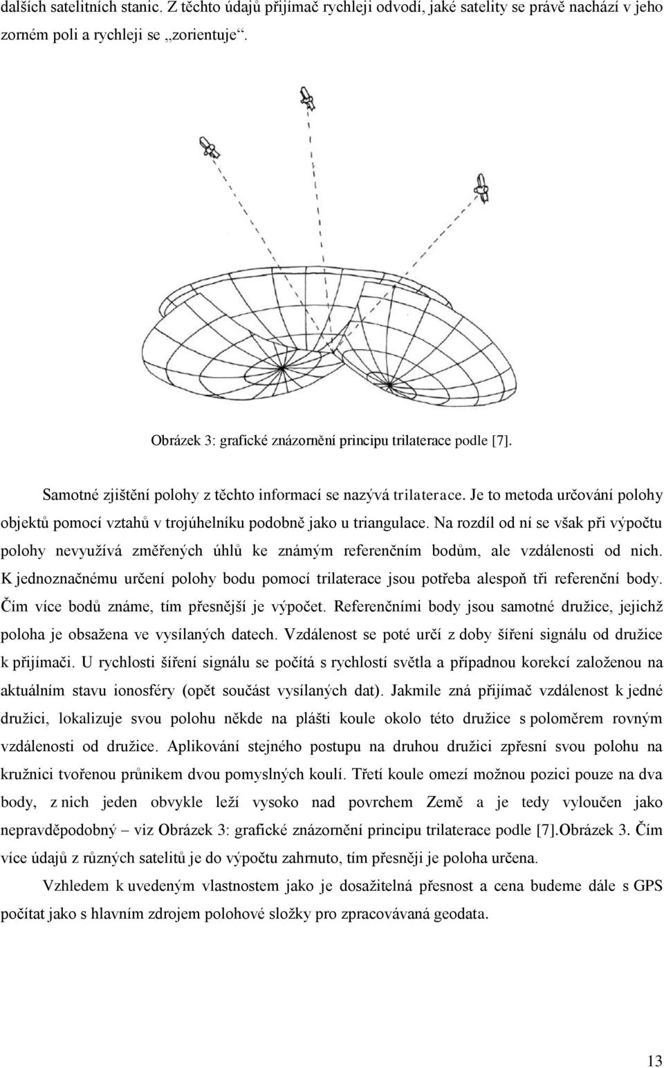 Je to metoda určování polohy objektů pomocí vztahů v trojúhelníku podobně jako u triangulace.