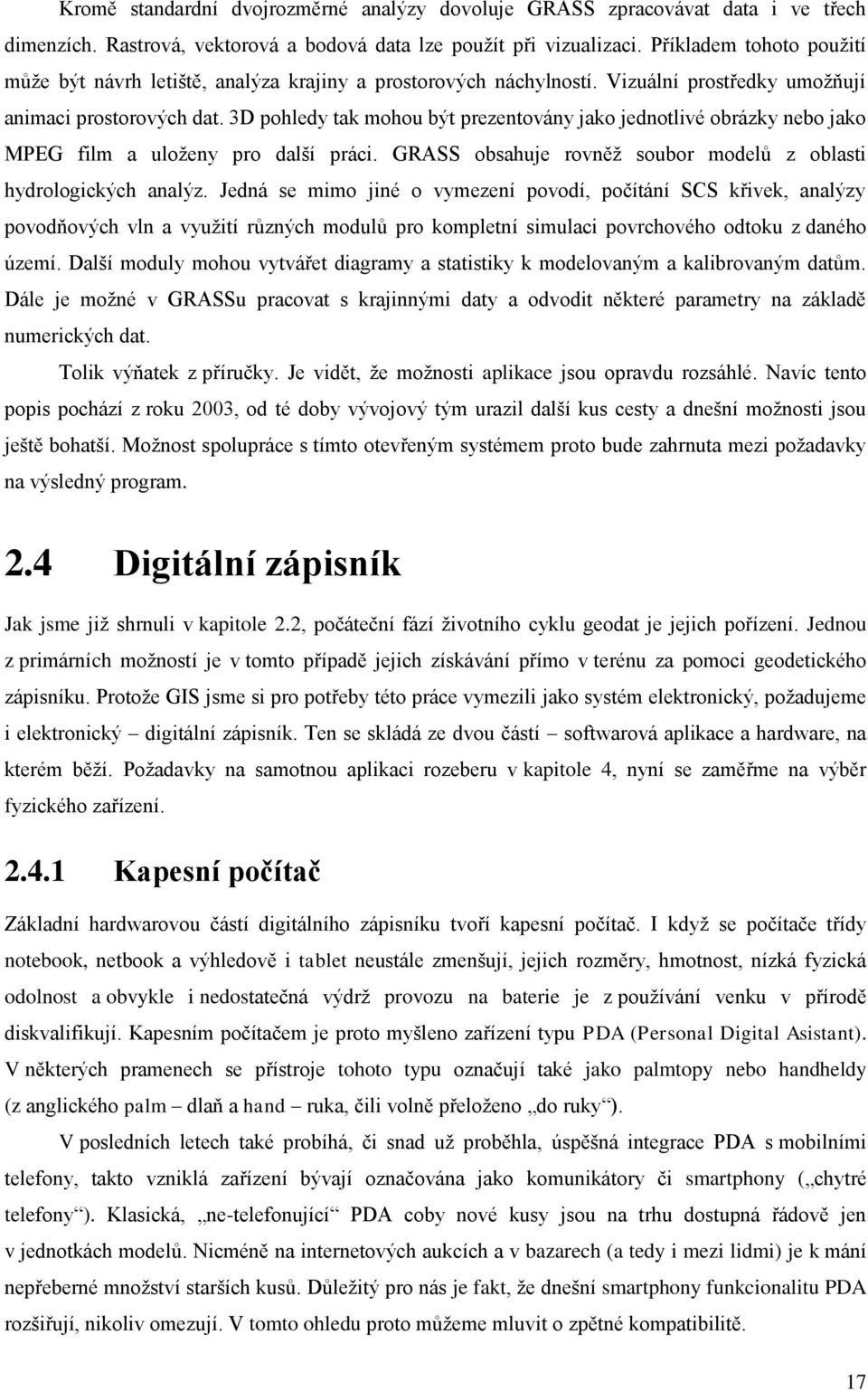 3D pohledy tak mohou být prezentovány jako jednotlivé obrázky nebo jako MPEG film a uloženy pro další práci. GRASS obsahuje rovněž soubor modelů z oblasti hydrologických analýz.